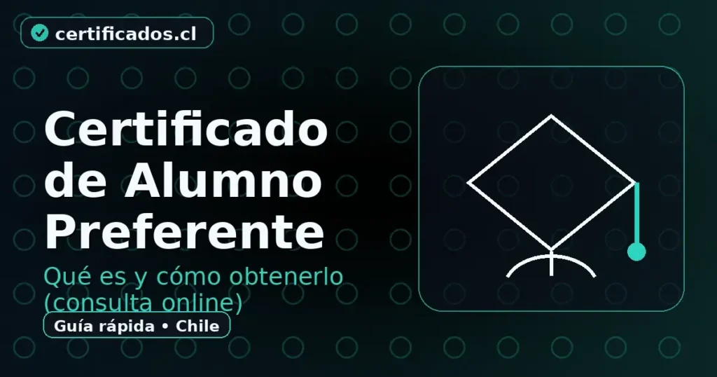 Certificado de alumno preferente en Chile: qué es y cómo obtenerlo online