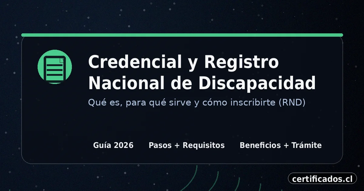 Registro Nacional de Discapacidad (RND) y credencial: inscripción, requisitos y pasos en Chile