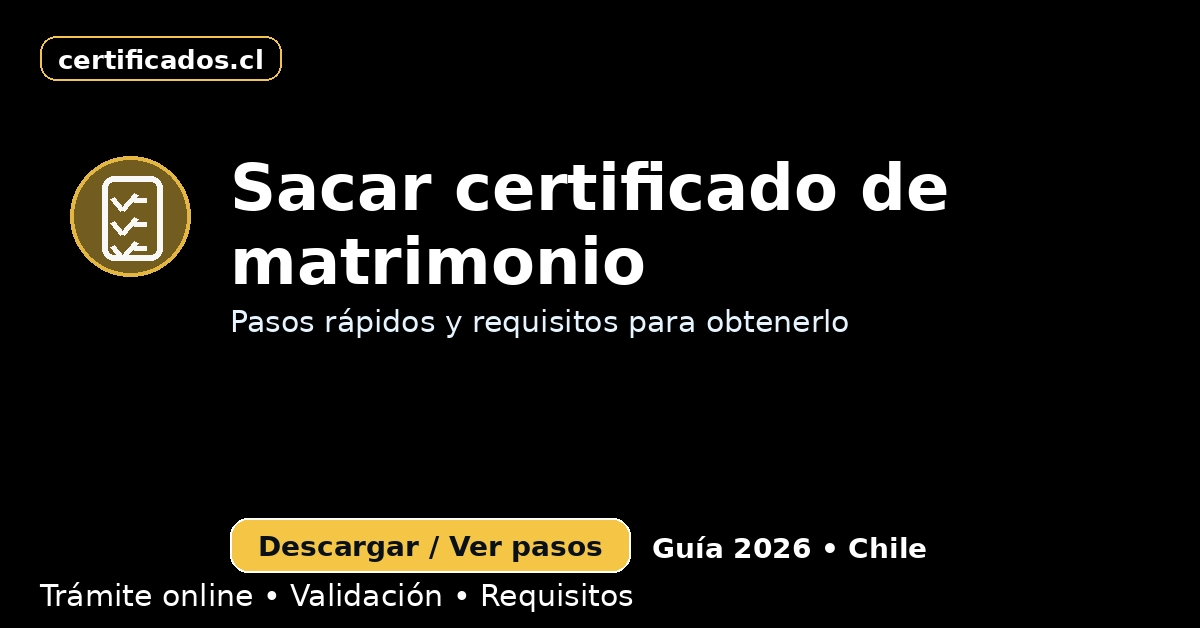 Sacar certificado de matrimonio en Chile: pasos rápidos, requisitos y recomendaciones