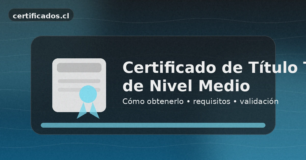 Certificado de título técnico profesional nivel medio: cómo obtenerlo por internet en Chile