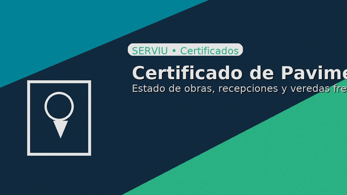 Certificado de pavimentos: estado de obras, recepciones y veredas frente al inmueble (guía SERVIU).